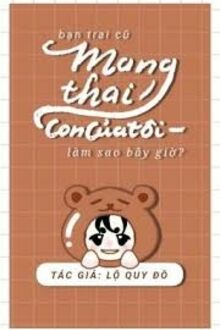 Bạn Trai Cũ Mang Thai Con Của Tôi, Làm Sao Bây Giờ?