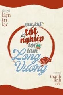 Sau Khi Tốt Nghiệp Tôi Làm Long Vương