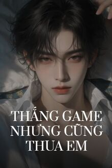 Thắng Game Nhưng Cũng Thua Em