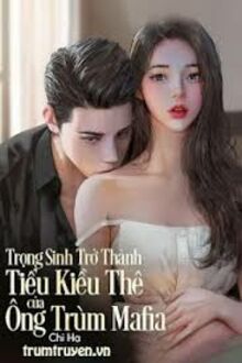 Trọng Sinh Trở Thành Tiểu Kiều Thê Của Ông Trùm Mafia