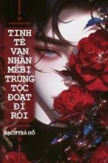 Tinh Tế Vạn Nhân Mê Bị Trùng Tộc Đoạt Đi Rồi