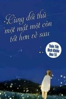Cùng Đối Thủ Một Mất Một Còn Tốt Hơn Về Sau