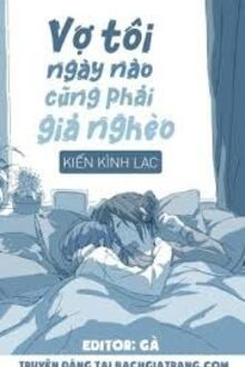 Vợ Tôi Ngày Nào Cũng Phải Giả Nghèo