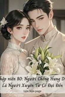 Thập Niên 80: Người Chồng Hung Dữ Là Người Xuyên Từ Cổ Đại Đến
