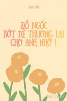 Đồ Ngốc, Bớt Dễ Thương Lại Cho Anh Nhờ