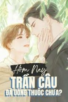Hôm Nay Trần Câu Đã Uống Thuốc Chưa