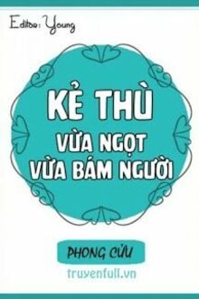 Kẻ Thù Vừa Ngọt Vừa Bám Người